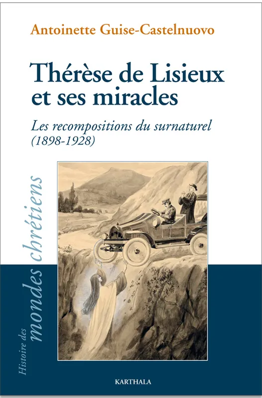 Thérèse de Lisieux et ses miracles, Les recompositions du surnaturel, 1898-1928 Antoinette Guise-Castelnuovo