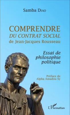 Comprendre <em>Du contrat social</em> de Jean-Jacques Rousseau, Essai de philosophie politique