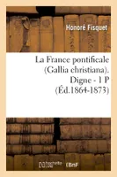 La France pontificale (Gallia christiana). Digne - 1 P (Éd.1864-1873)