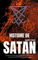 Histoire de Satan, sa chute, son culte, ses manifestations, ses oeuvres, la guerre qu'il fait à Dieu et aux hommes