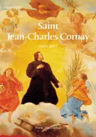 Le père spirituel de saint Théophane Vénard, saint Jean-Charles Cornay, Premier martyr français du tonkin, sa famille, ses reliques, le culte de sa mémoire en poitou