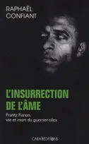 L'insurrection de l'âme - Frantz Fanon, vie et mort du guerrier-silex