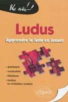 Ludus. Apprendre le latin en jouant. Grammaire - Vocabulaire - Littérature - Mythes et civilisation romaine, Livre