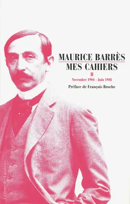 Mes cahiers / Maurice Barrès, II, Novembre 1904-juin 1908, Mes cahiers / Novembre 1904 - juin 1908