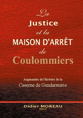 La justice et la maison d'arrêt de Coulommiers, Augmentée de l'histoire de la gendarmerie