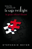 Tous les secrets de la saga Twilight : Le guide officiel illustré (version brochée), le guide officiel illustré