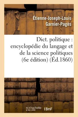 Dict. politique : encyclopédie du langage et de la science politiques (6e édition) (Éd.1860)