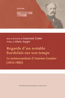 Regards d'un notable bordelais sur son temps, Le mémorandum d'antoine gautier, 1832-1882,