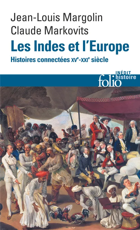 Les Indes et l'Europe, Histoires connectées, XVᵉ-XXIᵉ siècles Claude Markovits, Jean-Louis Margolin