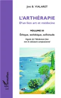 L'arthérapie d'un lien art et médecine (Volume 3), Ethique, esthétique, sollicitude