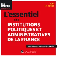 L'essentiel des Institutions politiques et administratives de la France, POUR CONNAITRE ET MIEUX COMPRENDRE LE FONCTIONNEMENT DE NOS INSTITUTIONS POLITIQ