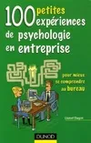 100 petites expériences de psychologie en entreprise - Pour mieux se comprendre au bureau, pour mieux se comprendre au bureau