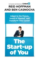 The Start-up of You: Adapt to the Future, Invest in Yourself, and Transform Your Career