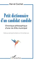 Petit dictionnaire d'un candidat candide, Chronique philosophique d'une vie d'élu municipal