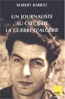 Un journaliste au coeur de la guerre d'Algérie, 1954-1962