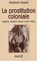 La Prostitution coloniale, Algérie, Tunisie, Maroc, 1830-1962