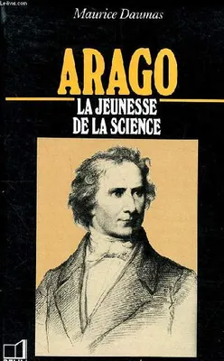 Arago la jeunesse de la science Collection un savant, une époque, 1786-1853