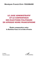 Le juge administratif et le contentieux des élections politiques en Afrique noire francophone, Étude comparative entre  le Burkina Faso et la Côte d’Ivoire