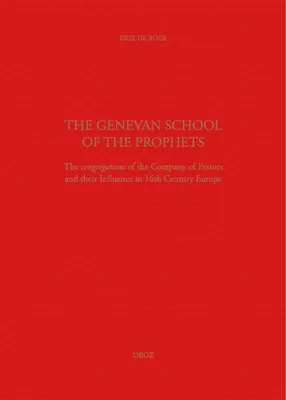 The Genevan School of the Prophets. The Congrégation of the Company of Pastors and their Influence in the 16th century Europe