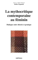 La mythocritique contemporaine au féminin - dialogue entre théorie et pratique