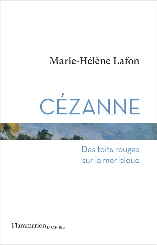 Livres Littérature et Essais littéraires Romans contemporains Francophones Cézanne, Des toits rouges sur la mer bleue Marie-Hélène Lafon