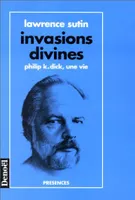 Invasions divines, Philip K. Dick, une vie