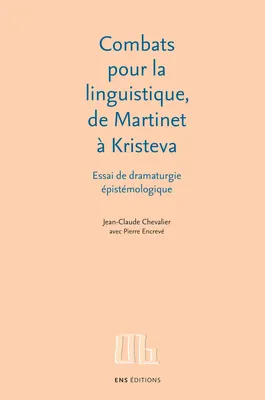 Combats pour la linguistique, de Martinet à Kristeva, Essai de dramaturgie épistémologique