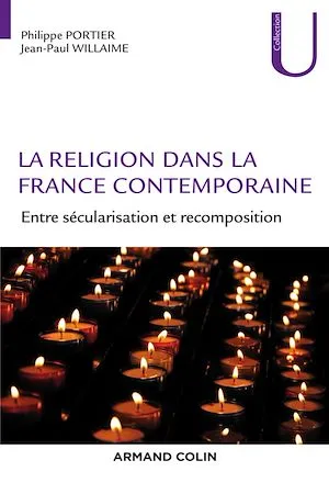 La religion dans la France contemporaine, Entre sécularisation et recomposition Jean-Paul Willaime, Philippe Portier