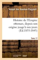 Histoire de l'Empire ottoman, depuis son origine jusqu'à nos jours. Tome 17 (Éd.1835-1843)