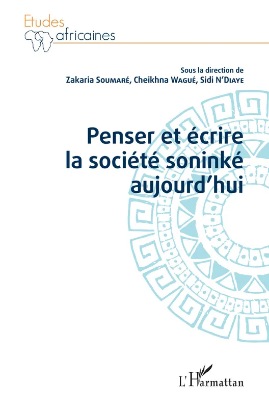 Livres Sciences Humaines et Sociales Anthropologie-Ethnologie Penser et écrire la société soninké aujourd'hui Cheikhna Wagué, Zakaria Soumaré, Sidi N'Diaye