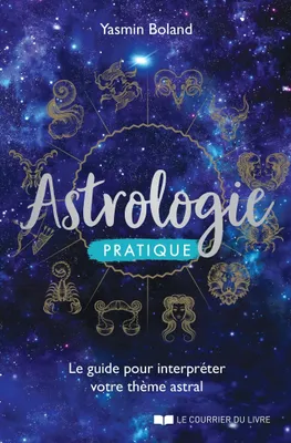 Astrologie pratique - Le guide pour interpréter votre thème astral, Le guide pour interpréter votre thème astral