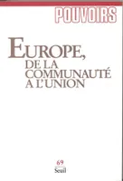 Pouvoirs, n° 069, tome 69, Europe, de la communauté à l'union