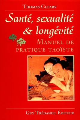Sante, sexualite et longevite - Manuel de pratique Taoïste, manuel de pratique taoïste