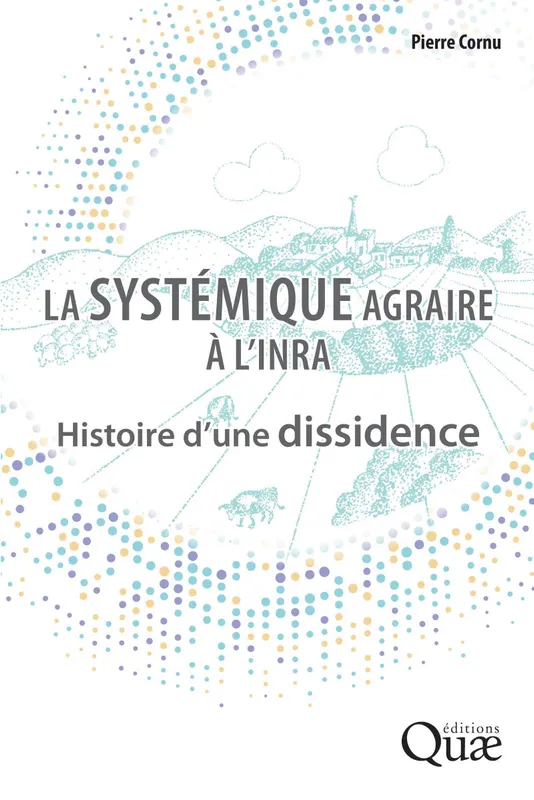 La systémique agraire à l'INRA, Histoire d'une dissidence Pierre Cornu