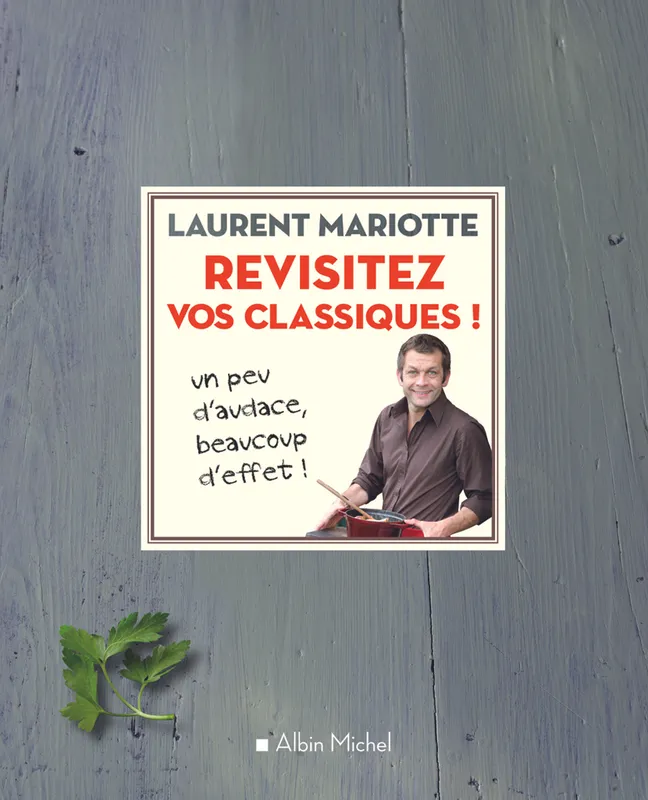Livres Loisirs Gastronomie Cuisine Revisitez vos classiques !, Un peu d'audace, beaucoup d'effet ! Laurent Mariotte