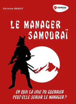 Le manager Samouraï, En quoi la voie du guerrier peut-elle servir le manager ?