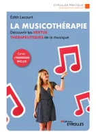 La musicothérapie, Une synthèse d'introduction et de référence pour découvrir les vertus thérapeutiques de la musique/Cahier d'exercices inclus