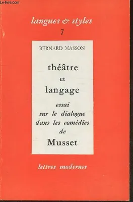 Théâtre et langage- Essai sur le dialogue dans les comédies de Musset, essai sur le dialogue dans les comédies de Musset