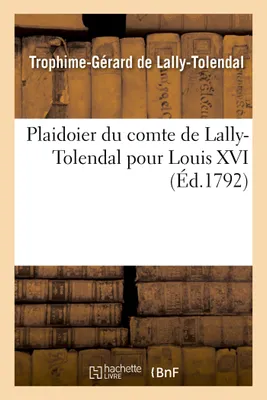 Plaidoier du comte de Lally-Tolendal pour Louis XVI