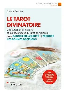 Le tarot divinatoire, Une initiation à l'histoire et aux techniques du tarot de Marseille pour gagner en lucidité et prendre les bonnes décisions