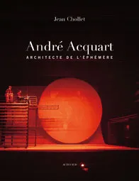 André Acquart, architecte de l'éphémère, scénographies, décors & costumes de 1950 à 2006