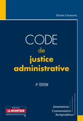 CODE DE JUSTICE ADMINISTRATIVE : 4eme edition, annotations, commentaires, jurisprudence