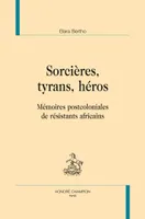 SORCIÈRES, TYRANS, HÉROS, Mémoires postcoloniales et résistants africains