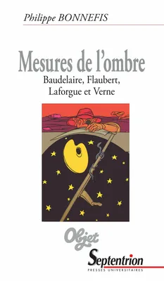 Mesures de l’ombre, Baudelaire, Flaubert, Laforgue et Verne