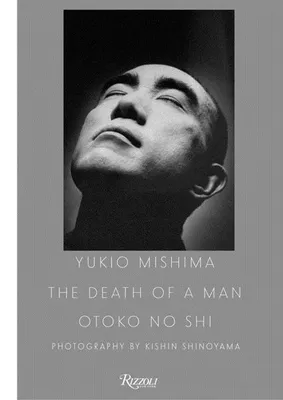 Kishin Shinoyama : Yukio Mishima The Death of a Man /anglais