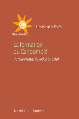 La formation du Candomblé - histoire et rituel du vodun au Brésil, histoire et rituel du vodun au Brésil
