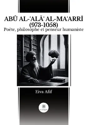 ABŪ AL-ʿALĀʾ AL-MAʿARRĪ (973-1058), Poète, philosophe et penseur humaniste