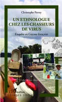 Un ethnologue chez les chasseurs de virus, Enquête en Guyane française