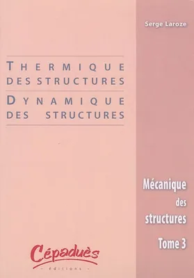 Tome 3, Thermique des structures, dynamique des structures, Mécanique des structures