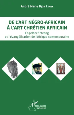 De l’art négro-africain à l’art chrétien africain, Engelbert Mveng et l’évangélisation de l'Afrique contemporaine